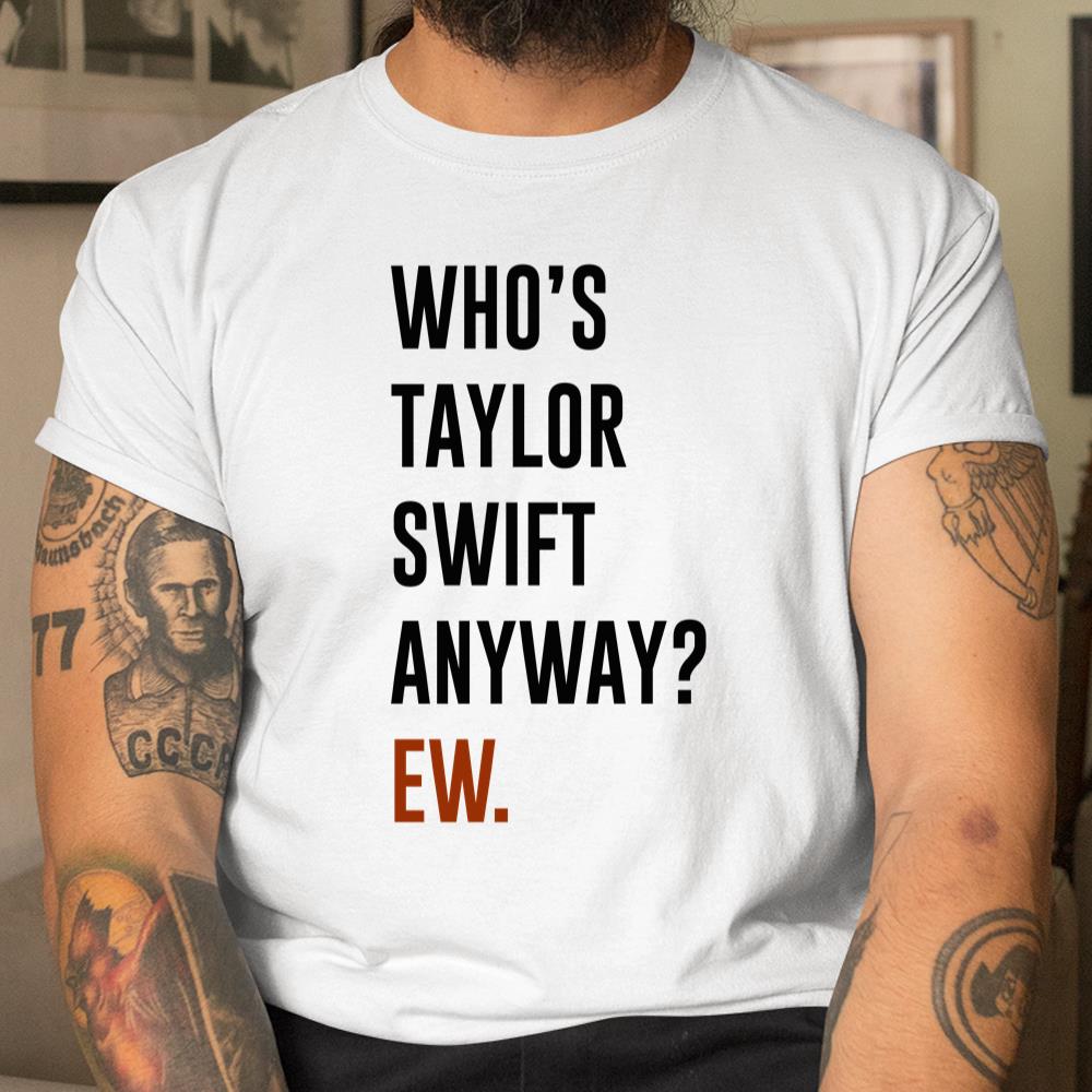 Who’s Taylor Swift Anyway Ew Shirt | Itees Global